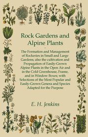 Rock Gardens and Alpine Plants, Jenkins E. H.