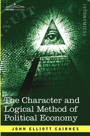 The Character and Logical Method of Political Economy, Cairnes John Elliott