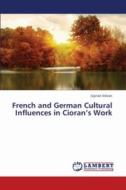 French and German Cultural Influences in Cioran's Work, Valcan Ciprian