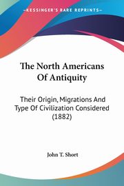 The North Americans Of Antiquity, Short John T.