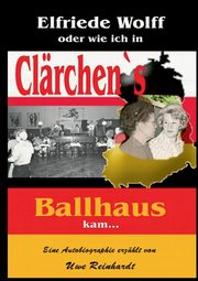 Elfriede Wolff oder wie ich in Clrchen's Ballhaus kam ..., Reinhardt Uwe