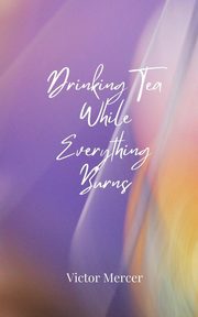Drinking Tea While Everything Burns, Mercer Victor