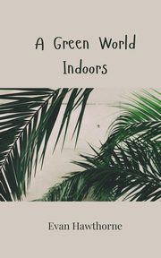 A Green World Indoors, Hawthorne Evan