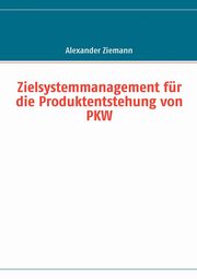 Zielsystemmanagement fr die Produktentstehung von PKW, Ziemann Alexander