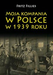 ksiazka tytu: Moja kompania w Polsce w 1939 roku autor: Fillies Fritz