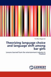 ksiazka tytu: Theorizing Language Choice and Language Shift Among Bar Girls autor: Lee Yu-Hsiu Hugo