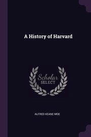 ksiazka tytu: A History of Harvard autor: Moe Alfred Keane