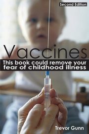 Vaccines - This Book Could Remove Your Fear of Childhood Illness, Gunn Trevor