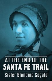 At the End of the Santa Fe Trail, Segale Blandina
