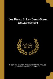 ksiazka tytu: Les Dieux Et Les Demi-Dieux De La Peinture autor: Gautier Thophile