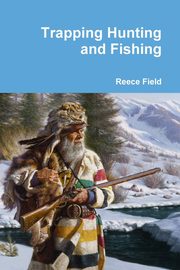 Trapping Hunting and Fishing, Field Reece