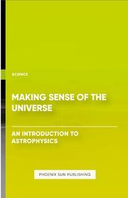 Making Sense of the Universe - An Introduction to Astrophysics, Publishing PS