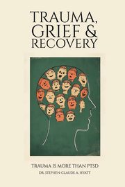 Trauma, Grief & Recovery, Claude A. Hyatt Dr. Stephen