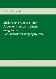 Stellung und Aufgaben der Allgemeinmedizin in einem integrierten Gesundheitsversorgungssystem, Wechselberger Artur