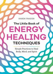 The Little Book of Energy Healing Techniques, Frazier Karen