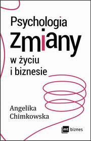 ksiazka tytu: Psychologia zmiany w yciu i biznesie autor: Chimkowska Angelika