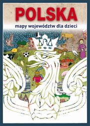 ksiazka tytu: Polska Mapy wojewdztw dla dzieci autor: Kujawa-Kamiska Grayna, Guzowska Beata, Jagielski Mateusz