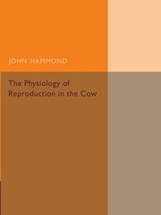 The Physiology of Reproduction in the Cow, Hammond John