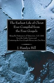 ksiazka tytu: The Earliest Life of Christ Ever Compiled from the Four Gospels autor: Hill J. Hamlyn