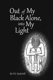 Out of My Black Alone, Into My Light, Underhill H E