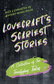 Lovecraft's Scariest Stories - A Collection of Ten Terrifying Tales;With a Dedication by George Henry Weiss, Lovecraft H. P.