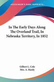 In The Early Days Along The Overland Trail, In Nebraska Territory, In 1852, Cole Gilbert L.