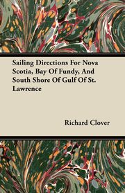 Sailing Directions For Nova Scotia, Bay Of Fundy, And South Shore Of Gulf Of St. Lawrence, Clover Richard