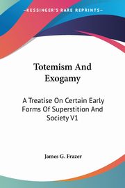 Totemism And Exogamy, Frazer James G.
