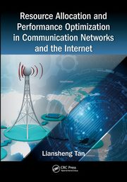 Resource Allocation and Performance Optimization in Communication Networks and the Internet, Tan Liansheng