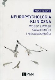 Neuropsychologia kliniczna wobec zjawisk wiadomoci i niewiadomoci, Herzyk Anna