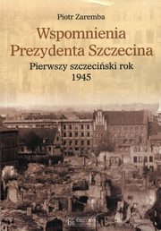 ksiazka tytu: Wspomnienia Prezydenta Szczecina autor: Zaremba Piotr