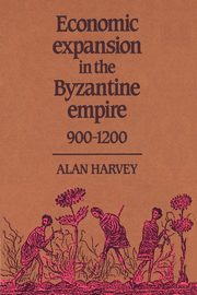 Economic Expansion in the Byzantine Empire, 900 1200, Harvey Alan