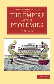 The Empire of the Ptolemies, Mahaffy John Pentland