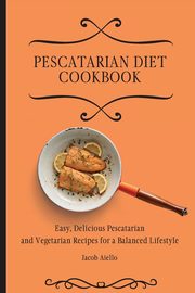 Pescatarian Diet Cookbook, Aiello Jacob