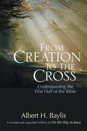From Creation to the Cross, Baylis Albert H.