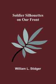 Soldier Silhouettes on Our Front, Stidger William L.