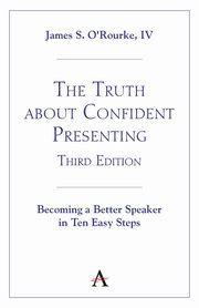 The Truth about Confident Presenting, 3rd Edition, O'Rourke IV James S.