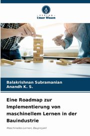 Eine Roadmap zur Implementierung von maschinellem Lernen in der Bauindustrie, Subramanian Balakrishnan