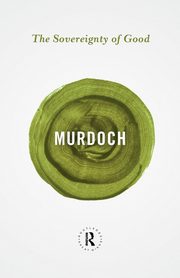 The Sovereignty of Good, Murdoch Iris