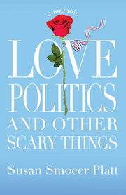Love, Politics, and Other Scary Things, Platt Susan  Smocer