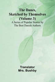 The Danes, Sketched By Themselves. (Volume 3); A Series Of Popular Stories By The Best Danish Authors, 