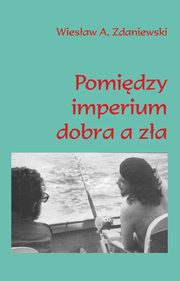 Pomidzy imperium dobra a za, Zdaniewski Wiesaw A.