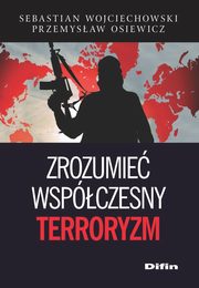 Zrozumie wspczesny terroryzm, Wojciechowski Sebastian, Osiewicz Przemysaw