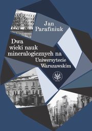 ksiazka tytu: Dwa wieki nauk mineralogicznych na Uniwersytecie Warszawskim autor: Parafiniuk Jan