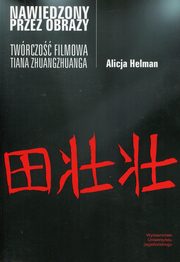 ksiazka tytu: Nawiedzony przez obrazy Twrczo filmowa Tiana Zhuangzhuanga autor: Helman Alicja