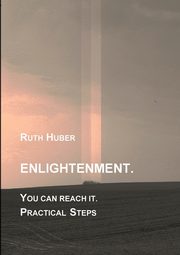 Enlightenment. You can reach it. Practical Steps, Huber Ruth