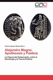 Alejandro Magno. Apotheosis y Paideia, Molina Mar N. Antonio Ignacio