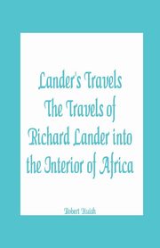Lander's Travels The Travels of Richard Lander into the Interior of Africa, Huish Robert