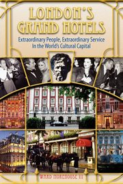 London's Grand Hotels - Extraordinary People, Extraordinary Service in the World's Cultural Capital, Morehouse Ward III