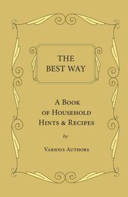 The Best Way - A Book Of Household Hints & Recipes, Various